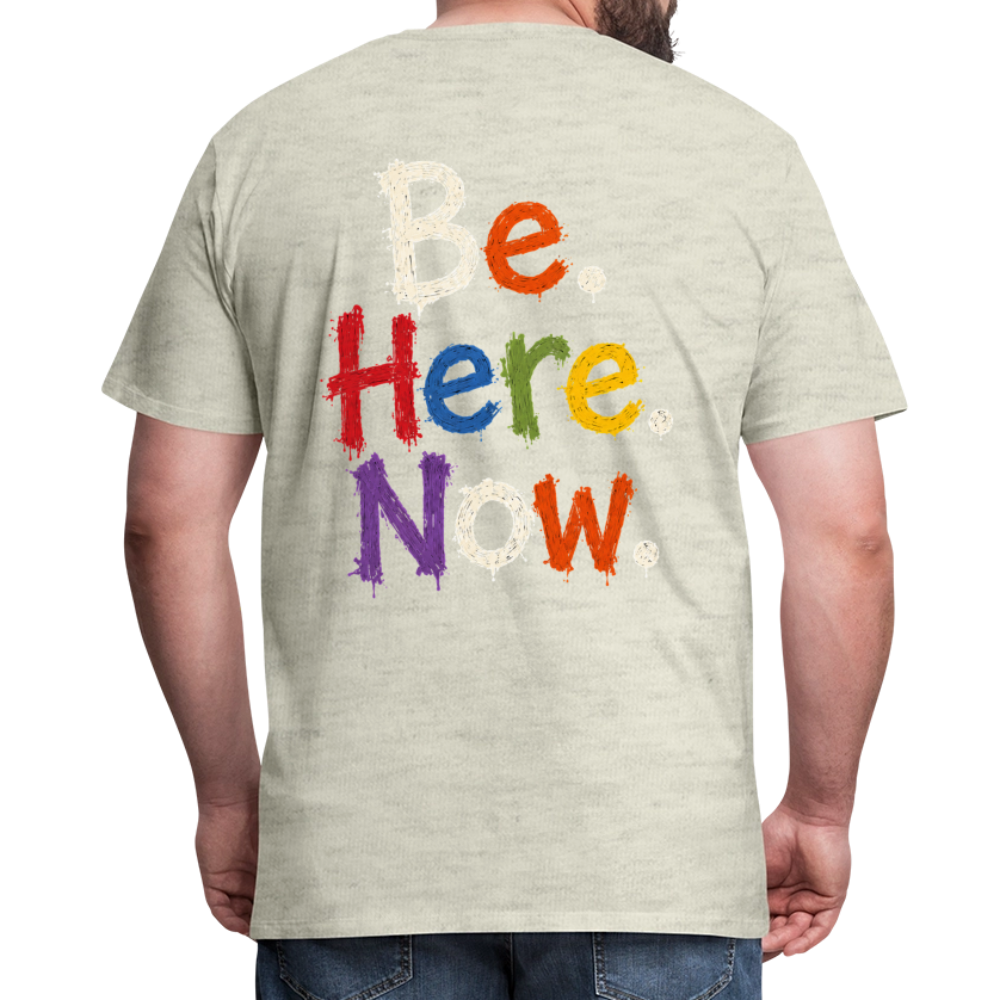 Be. Here. Now.™ Premium Graphic Tee - heather oatmeal