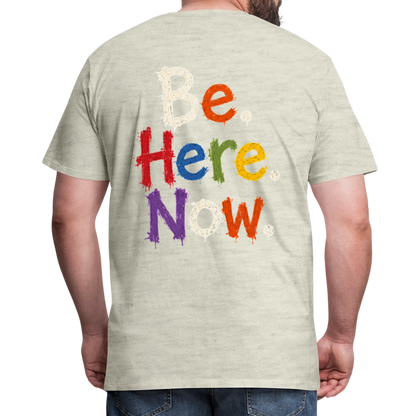 Be. Here. Now.™ Premium Graphic Tee - heather oatmeal
