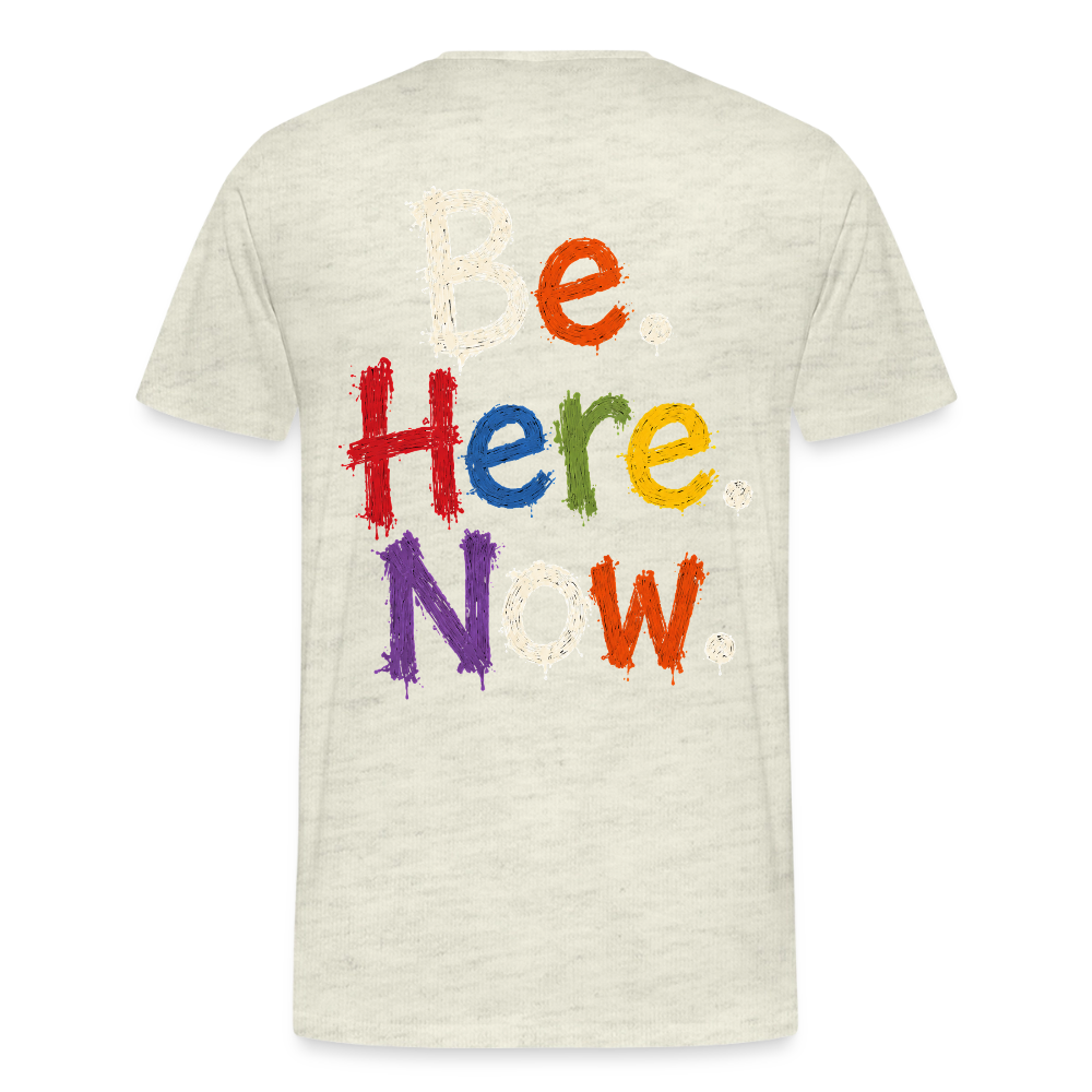 Be. Here. Now.™ Premium Graphic Tee - heather oatmeal
