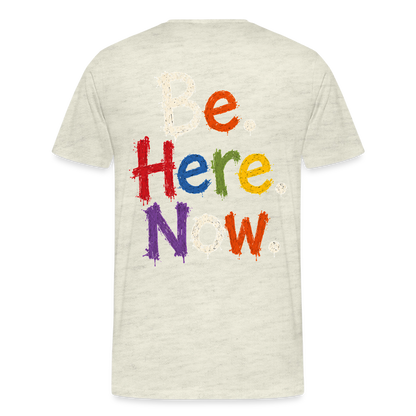 Be. Here. Now.™ Premium Graphic Tee - heather oatmeal