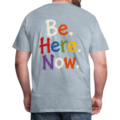 Be. Here. Now.™ Premium Graphic Tee - heather ice blue